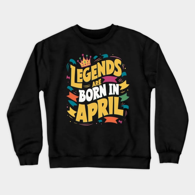 Legends are born in April Crewneck Sweatshirt by thestaroflove